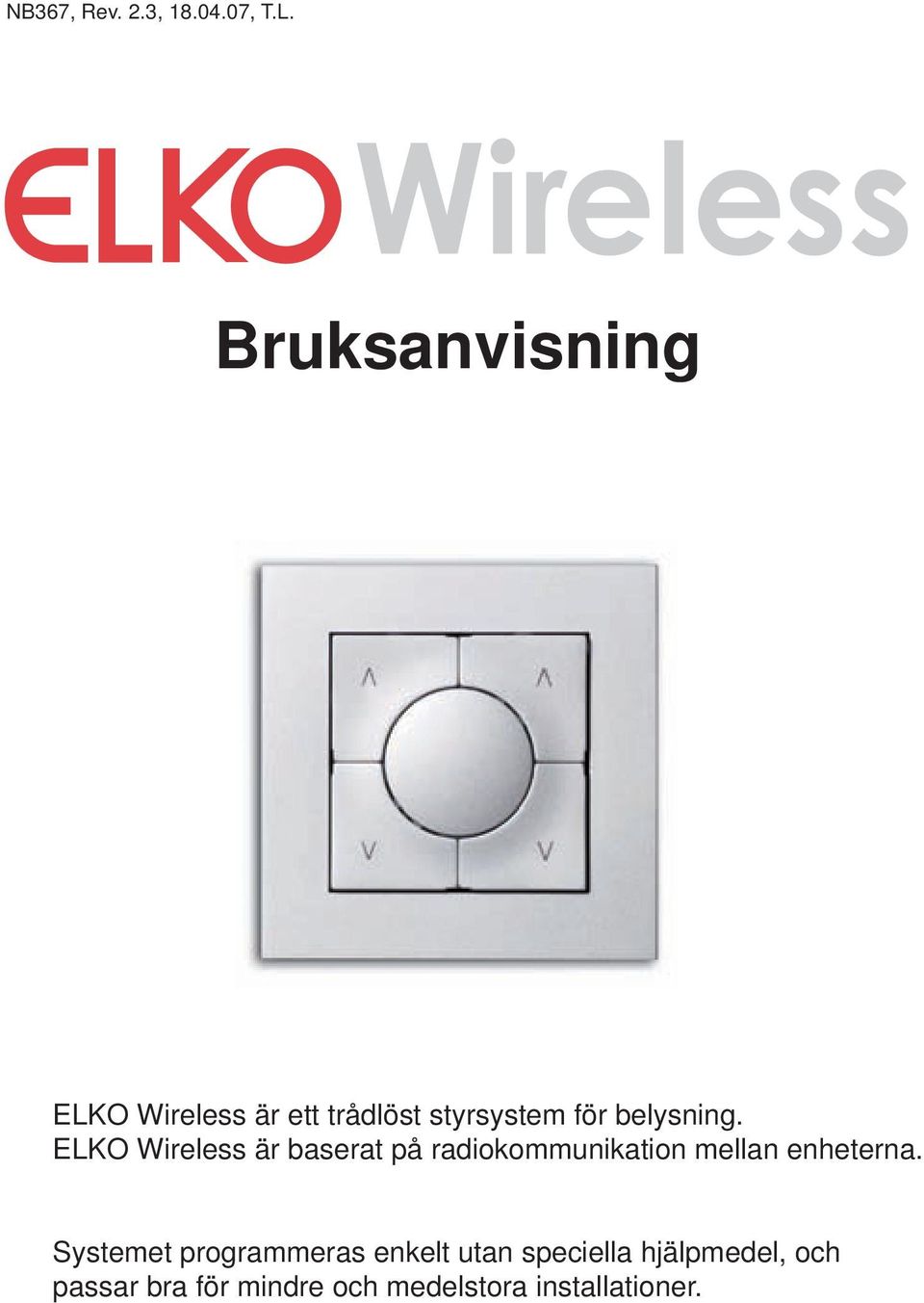 ELKO Wireless är baserat på radiokommunikation mellan enheterna.