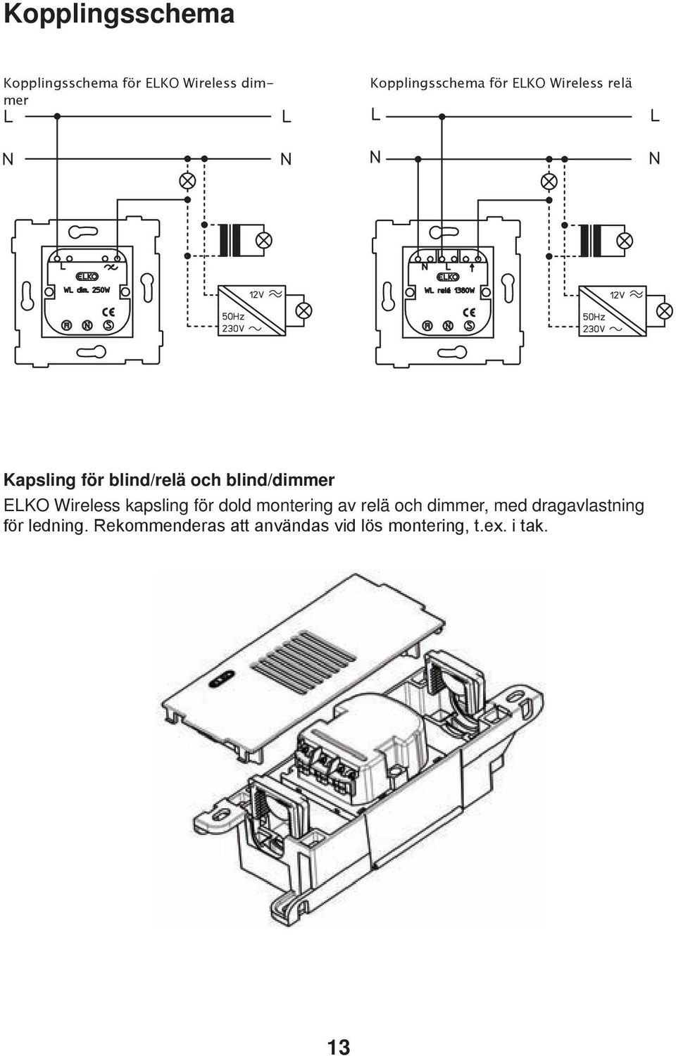 Wireless kapsling för dold montering av relä och dimmer, med