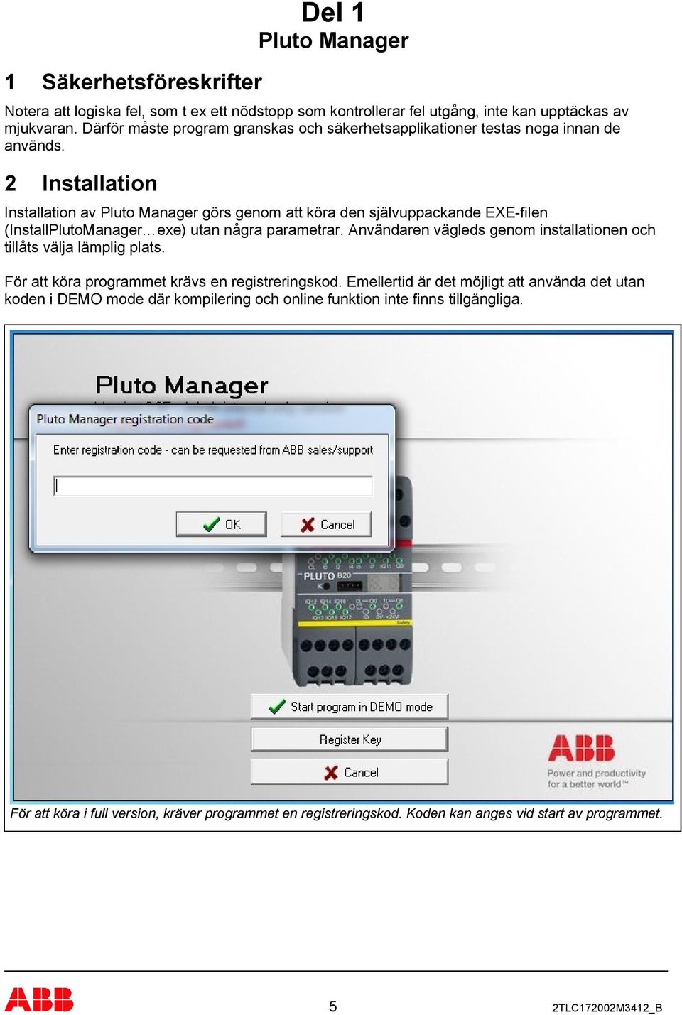 parametrar Användaren vägleds genom installationen och tillåts välja lämplig plats För att köra programmet krävs en registreringskod Emellertid är det möjligt att använda det utan koden i