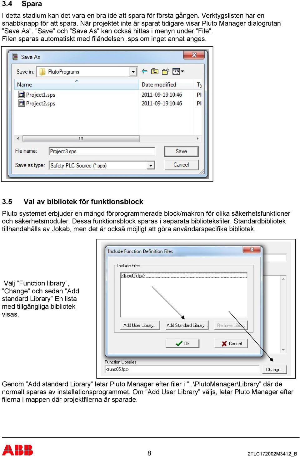 förprogrammerade block/makron för olika säkerhetsfunktioner och säkerhetsmoduler Dessa funktionsblock sparas i separata biblioteksfiler Standardbibliotek tillhandahålls av Jokab, men det är också