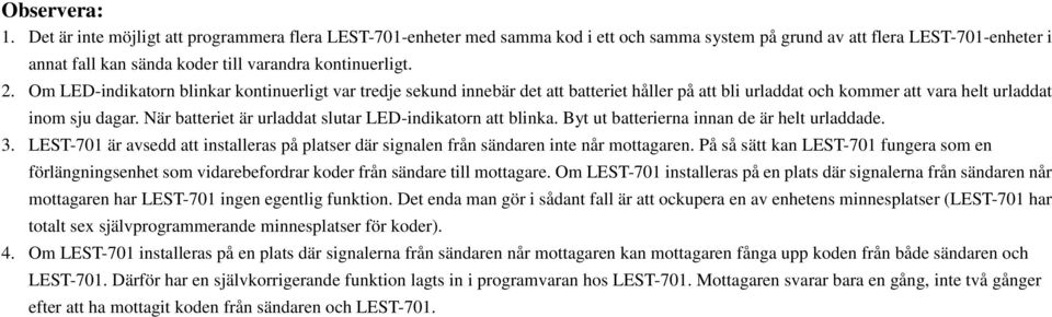 Om LED-indikatorn blinkar kontinuerligt var tredje sekund innebär det att batteriet håller på att bli urladdat och kommer att vara helt urladdat inom sju dagar.