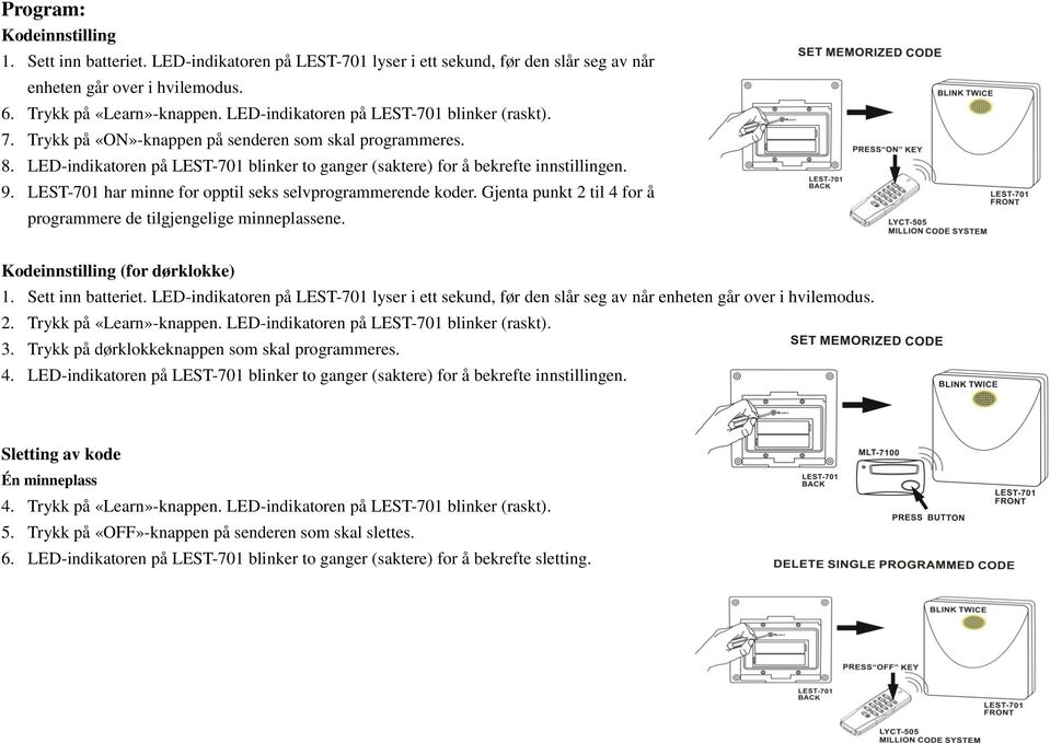 LEST-701 har minne for opptil seks selvprogrammerende koder. Gjenta punkt 2 til 4 for å programmere de tilgjengelige minneplassene. Kodeinnstilling (for dørklokke) 1. Sett inn batteriet.