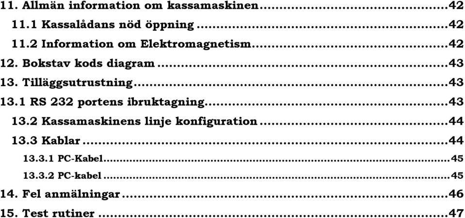 .. 43 13.2 Kassamaskinens linje konfiguration... 44 13.3 Kablar... 44 13.3.1 PC-Kabel... 45 13.