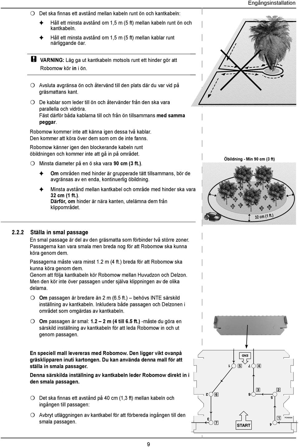 # Avsluta avgränsa ön och återvänd till den plats där du var vid på gräsmattans kant. # De kablar som leder till ön och återvänder från den ska vara parallella och vidröra.