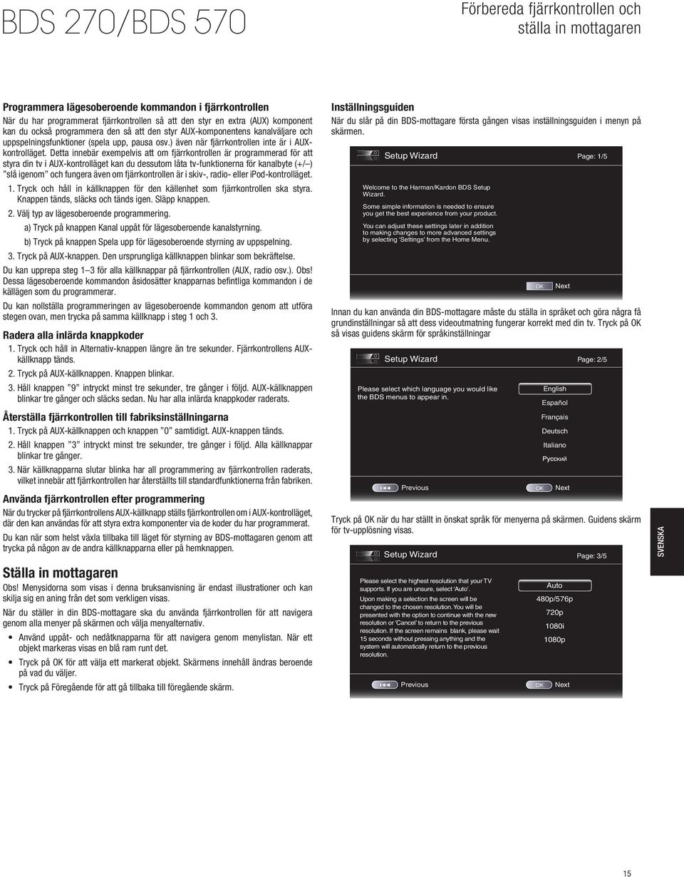 Detta innebär exempelvis att om fjärrkontrollen är programmerad för att styra din tv i AUX-kontrolläget kan du dessutom låta tv-funktionerna för kanalbyte (+/ ) slå igenom och fungera även om