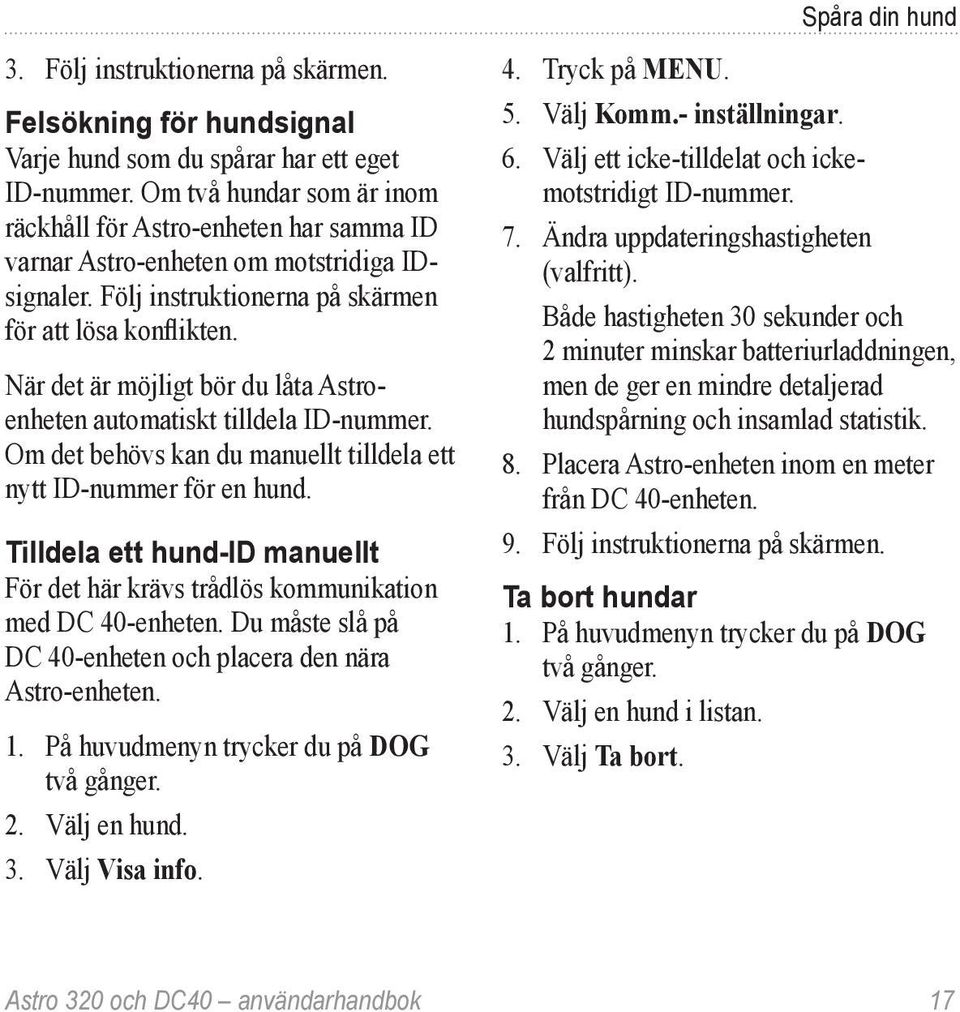 När det är möjligt bör du låta Astroenheten automatiskt tilldela ID-nummer. Om det behövs kan du manuellt tilldela ett nytt ID-nummer för en hund.