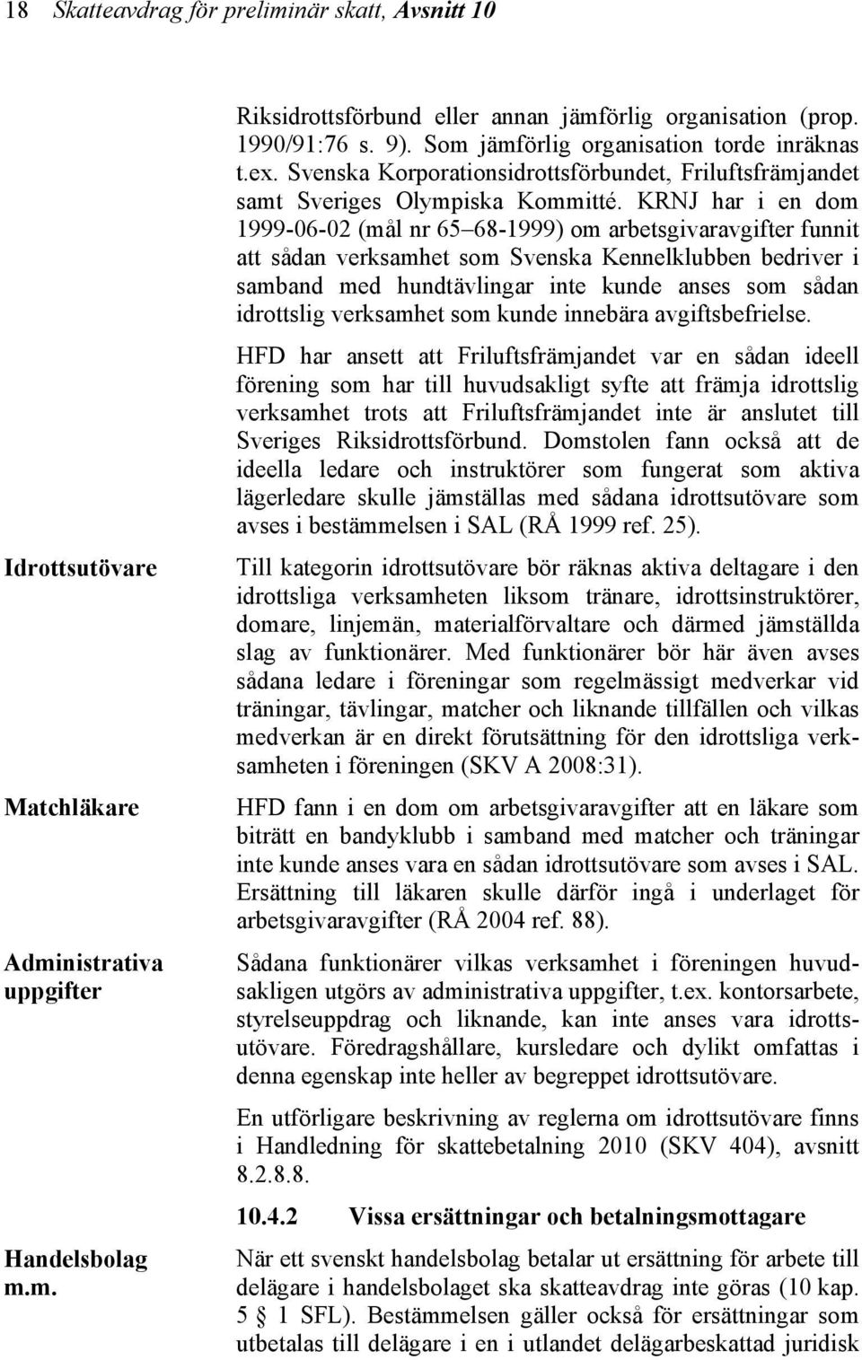 KRNJ har i en dom 1999-06-02 (mål nr 65 68-1999) om arbetsgivaravgifter funnit att sådan verksamhet som Svenska Kennelklubben bedriver i samband med hundtävlingar inte kunde anses som sådan