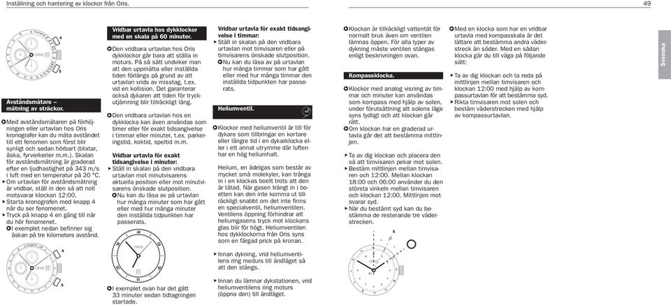 Skalan för avståndsmätning är graderad efter en ljudhastighet på m/s i luft med en temperatur på 0 C. Om urtavlan för avståndsmätning är vridbar, ställ in den så att noll motsvarar klockan :00.