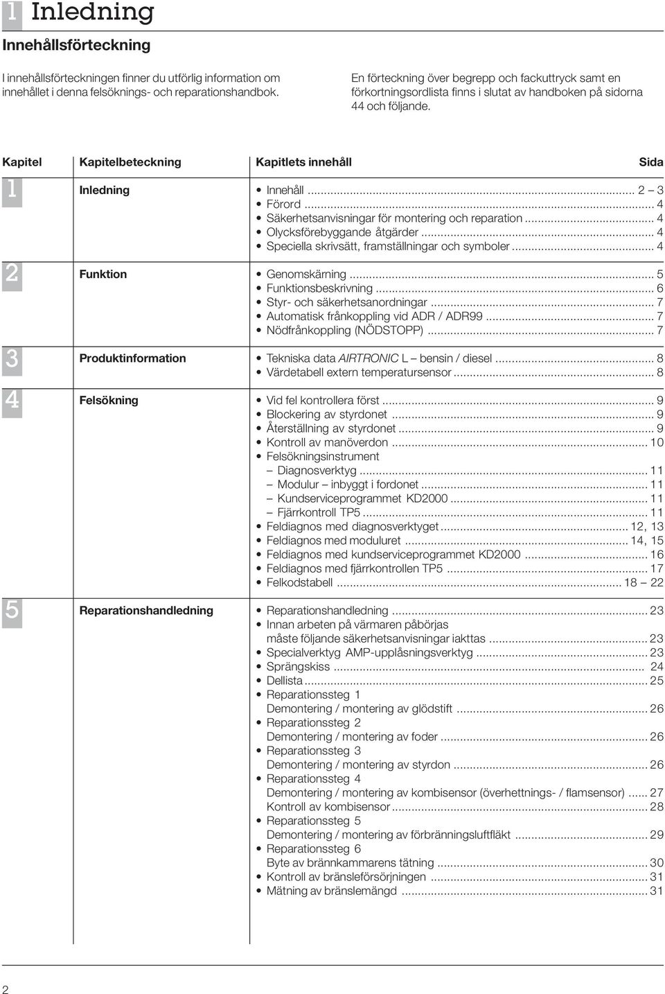 Kapitel Kapitelbeteckning Kapitlets innehåll Sida 1 2 3 4 5 Inledning Innehåll... 2 3 Förord... 4 Säkerhetsanvisningar för montering och reparation... 4 Olycksförebyggande åtgärder.