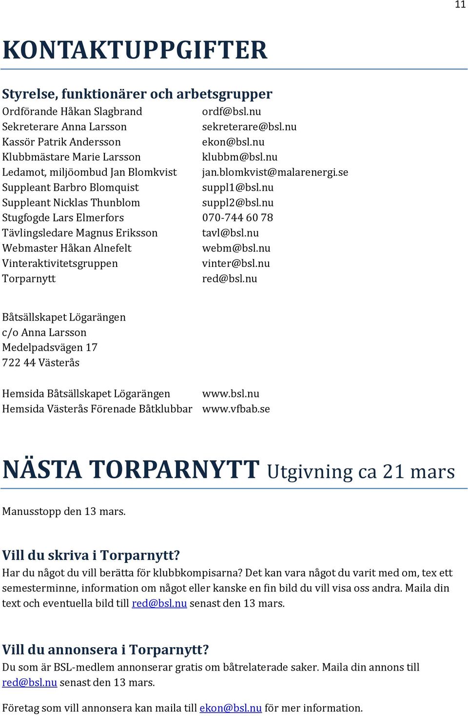 nu Stugfogde Lars Elmerfors 070-744 60 78 Tävlingsledare Magnus Eriksson tavl@bsl.nu Webmaster Håkan Alnefelt webm@bsl.nu Vinteraktivitetsgruppen vinter@bsl.nu Torparnytt red@bsl.