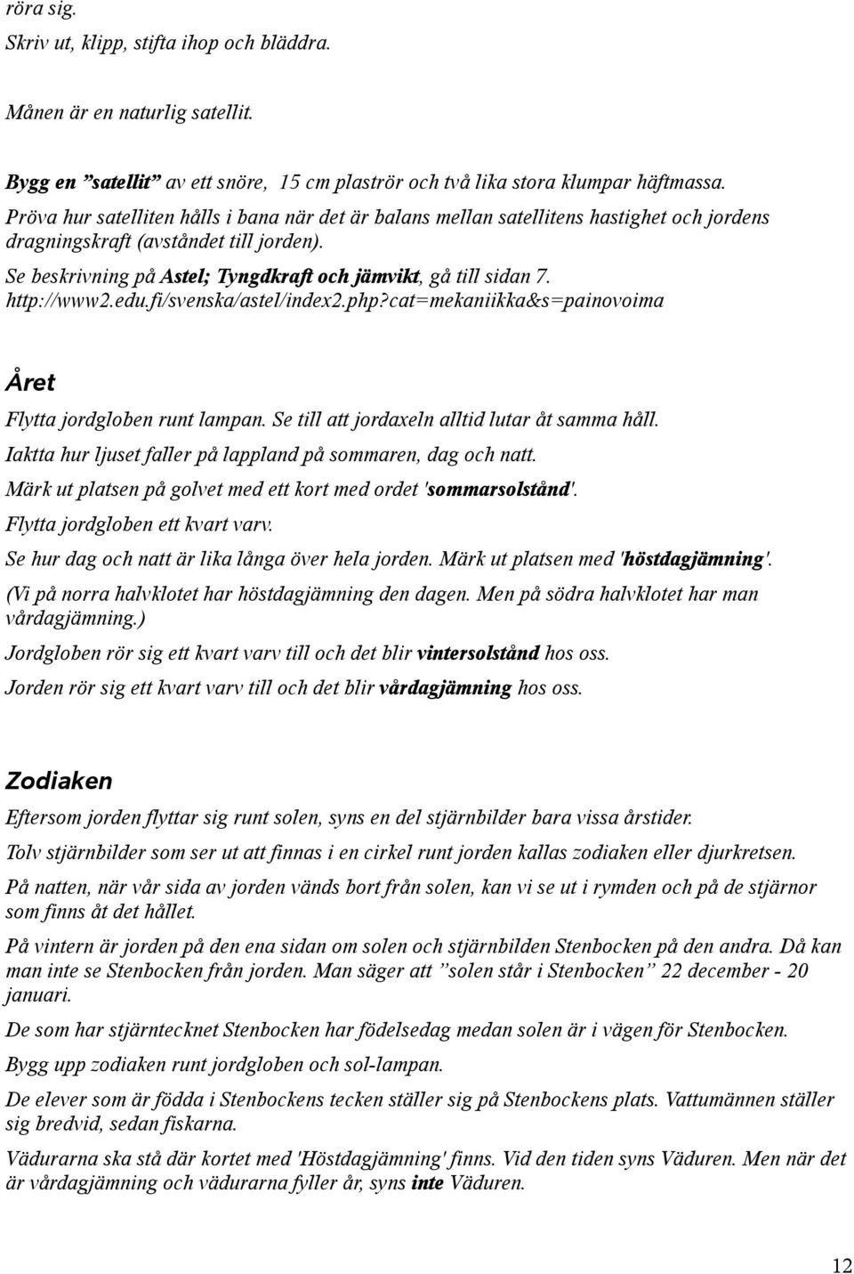 http://www2.edu.fi/svenska/astel/index2.php?cat=mekaniikka&s=painovoima Året Flytta jordgloben runt lampan. Se till att jordaxeln alltid lutar åt samma håll.