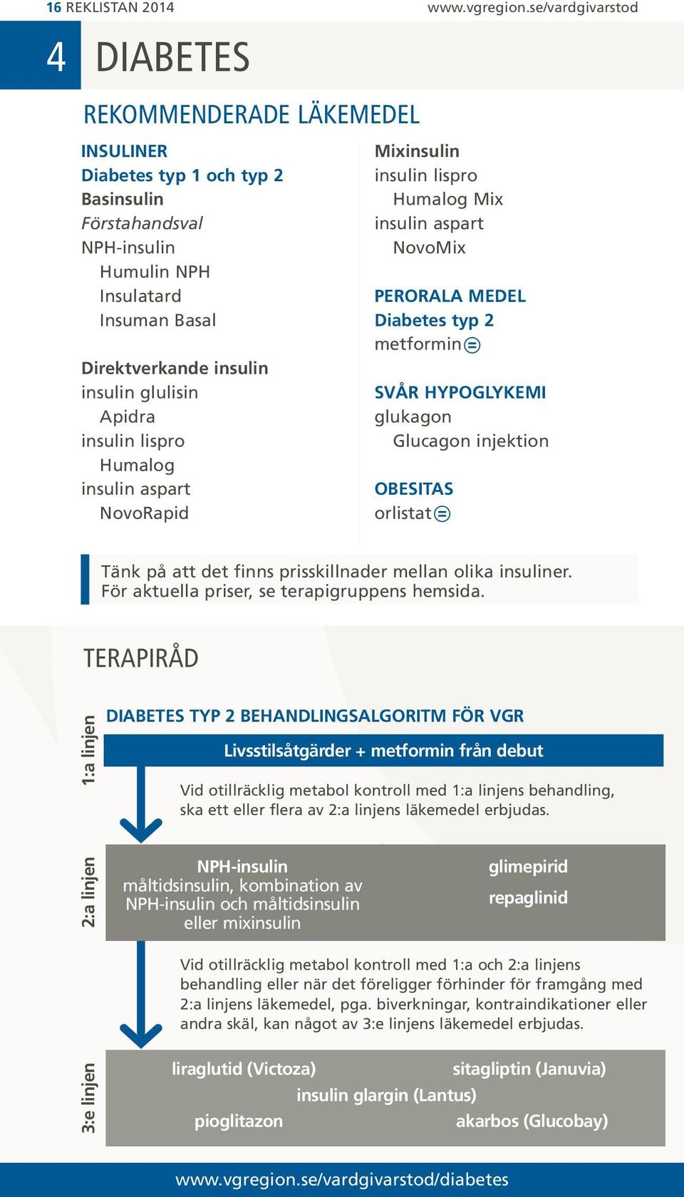 glulisin Apidra insulin lispro Humalog insulin aspart NovoRapid Mixinsulin insulin lispro Humalog Mix insulin aspart NovoMix Perorala medel Diabetes typ 2 metformin Svår Hypoglykemi glukagon Glucagon