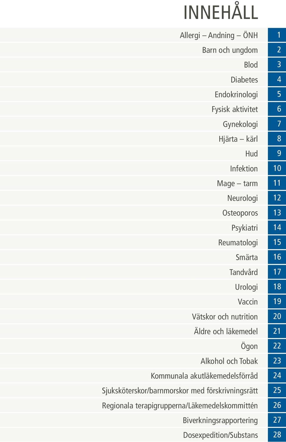och läkemedel Ögon Alkohol och Tobak Kommunala akutläkemedelsförråd Sjuksköterskor/barnmorskor med förskrivningsrätt