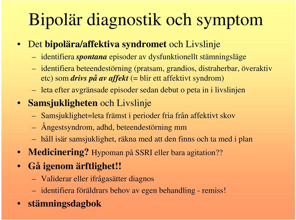 Livslinje Samsjuklighet=leta främst i perioder fria från affektivt skov Ångestsyndrom, adhd, beteendestörning mm håll isär samsjuklighet, räkna med att den finns och ta med i plan