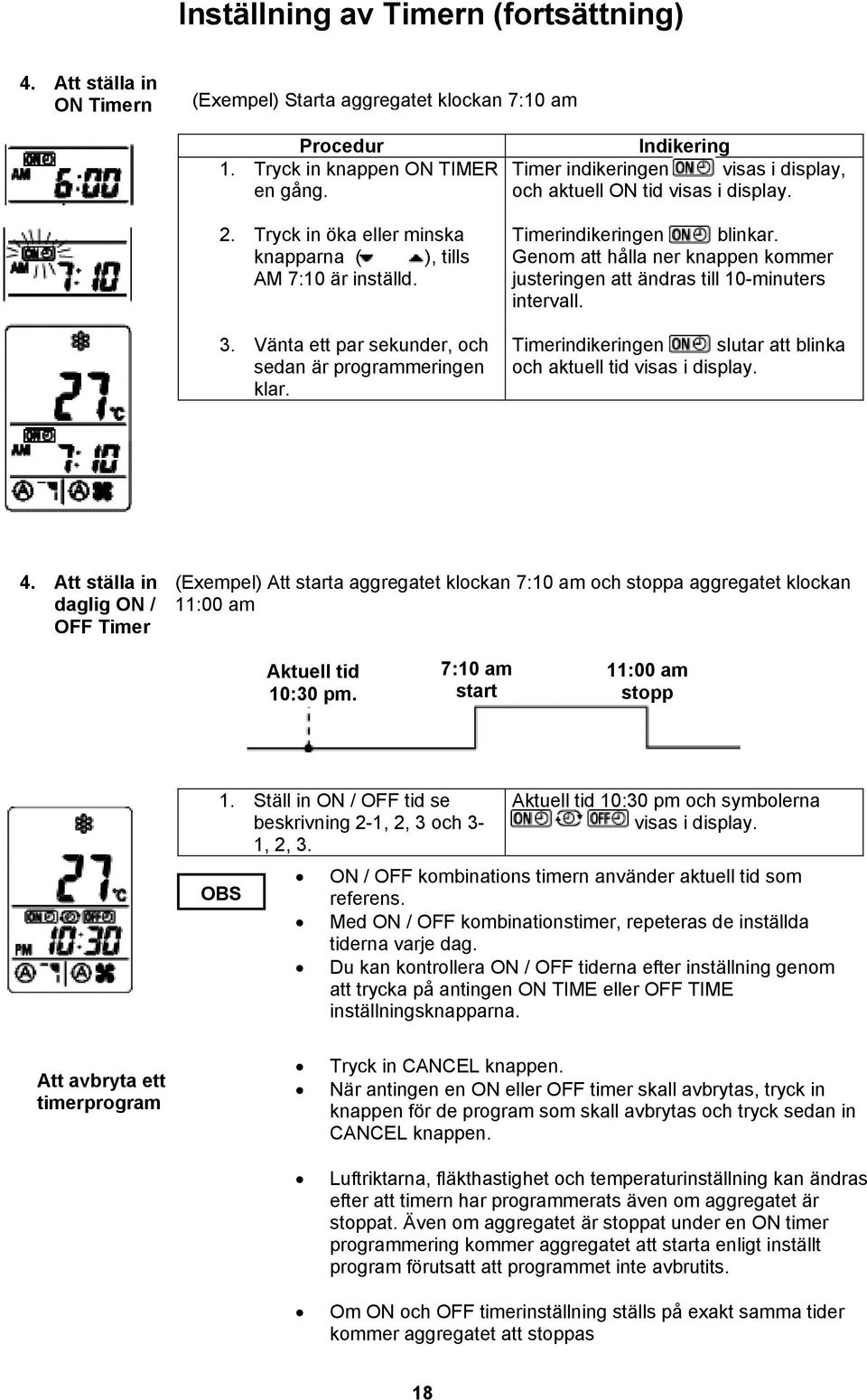 Indikering Timer indikeringen visas i display, och aktuell ON tid visas i display. Timerindikeringen blinkar. Genom att hålla ner knappen kommer justeringen att ändras till 10-minuters intervall.