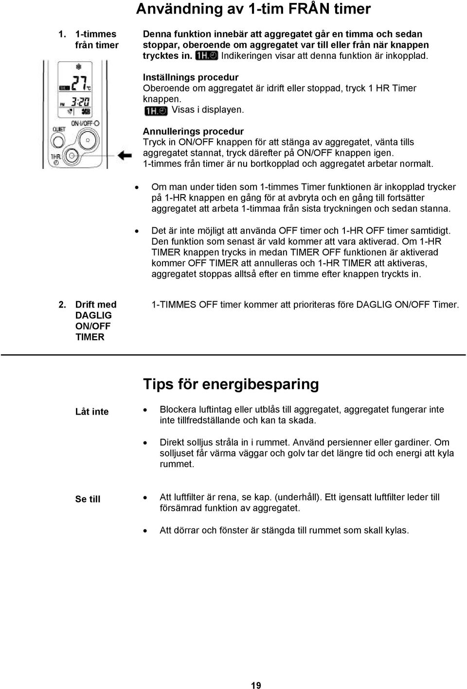 Annullerings procedur Tryck in ON/OFF knappen för att stänga av aggregatet, vänta tills aggregatet stannat, tryck därefter på ON/OFF knappen igen.