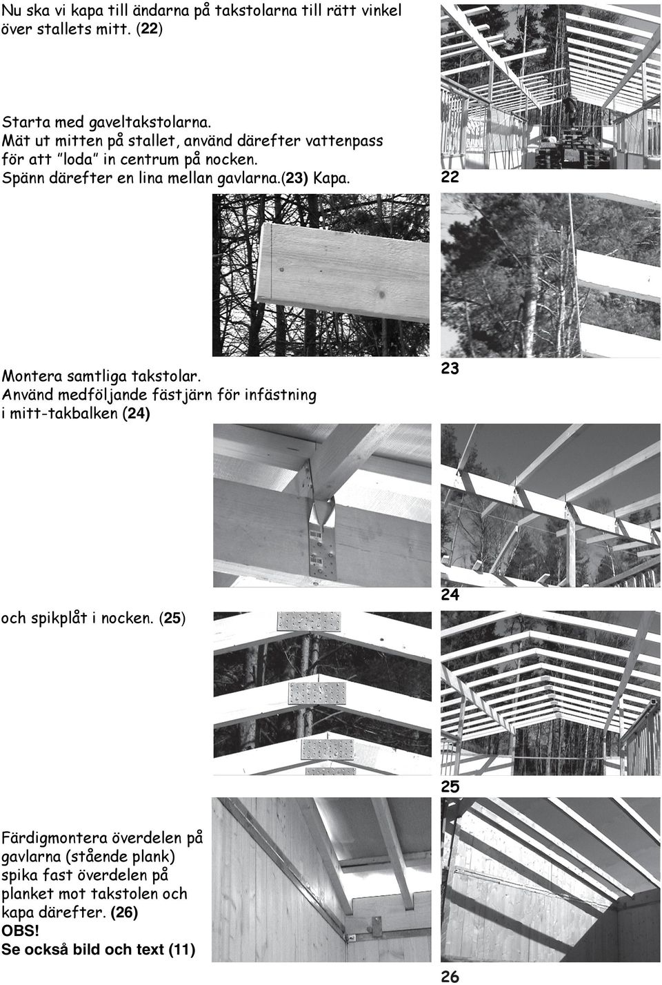 (23) Kapa. Montera samtliga takstolar. Använd medföljande fästjärn för infästning i mitt-takbalken (24) 22 23 24 och spikplåt i nocken.