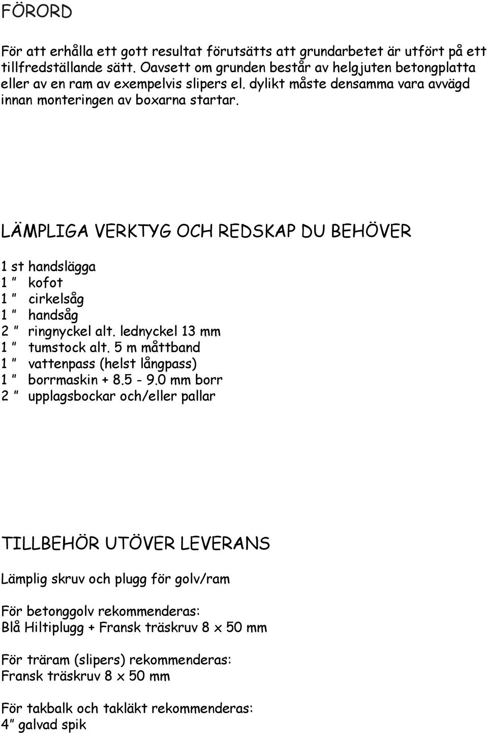 LÄMPLIGA VERKTYG OCH REDSKAP DU BEHÖVER 1 st handslägga 1 kofot 1 cirkelsåg 1 handsåg 2 ringnyckel alt. lednyckel 13 mm 1 tumstock alt.