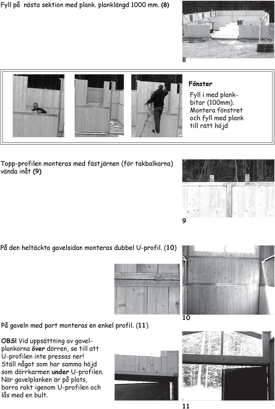 gavelsidan monteras dubbel U-profil. (10) 10 På gaveln med port monteras en enkel profil. (11) OBS!