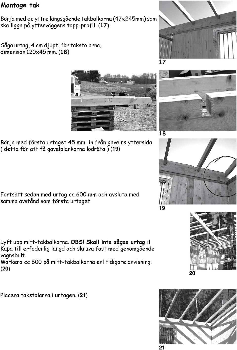 (18) 17 18 Börja med första urtaget 45 mm in från gavelns yttersida ( detta för att få gavelplankorna lodräta ) (19) Fortsätt sedan med urtag cc 600 mm