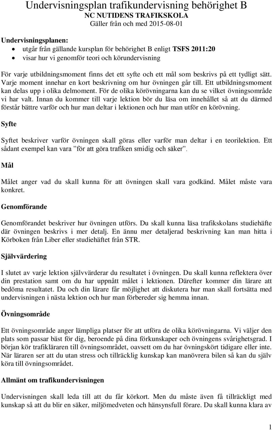 Varje moment innehar en kort beskrivning om hur övningen går till. Ett utbildningsmoment kan delas upp i olika delmoment. För de olika körövningarna kan du se vilket övningsområde vi har valt.