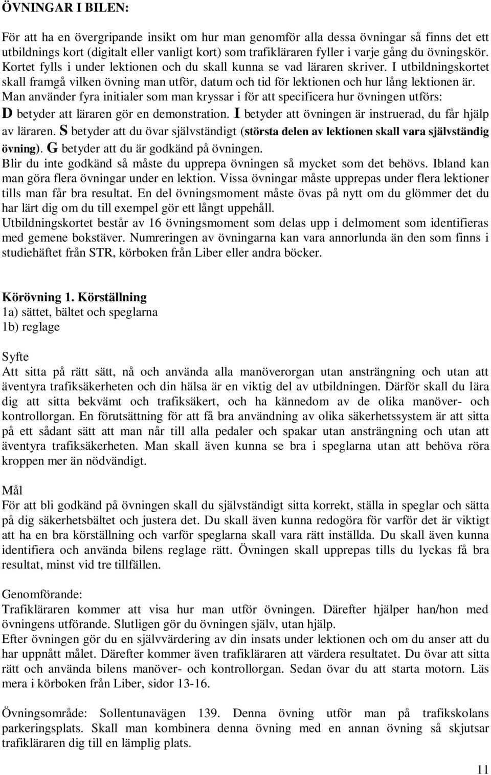 Man använder fyra initialer som man kryssar i för att specificera hur övningen utförs: D betyder att läraren gör en demonstration. I betyder att övningen är instruerad, du får hjälp av läraren.