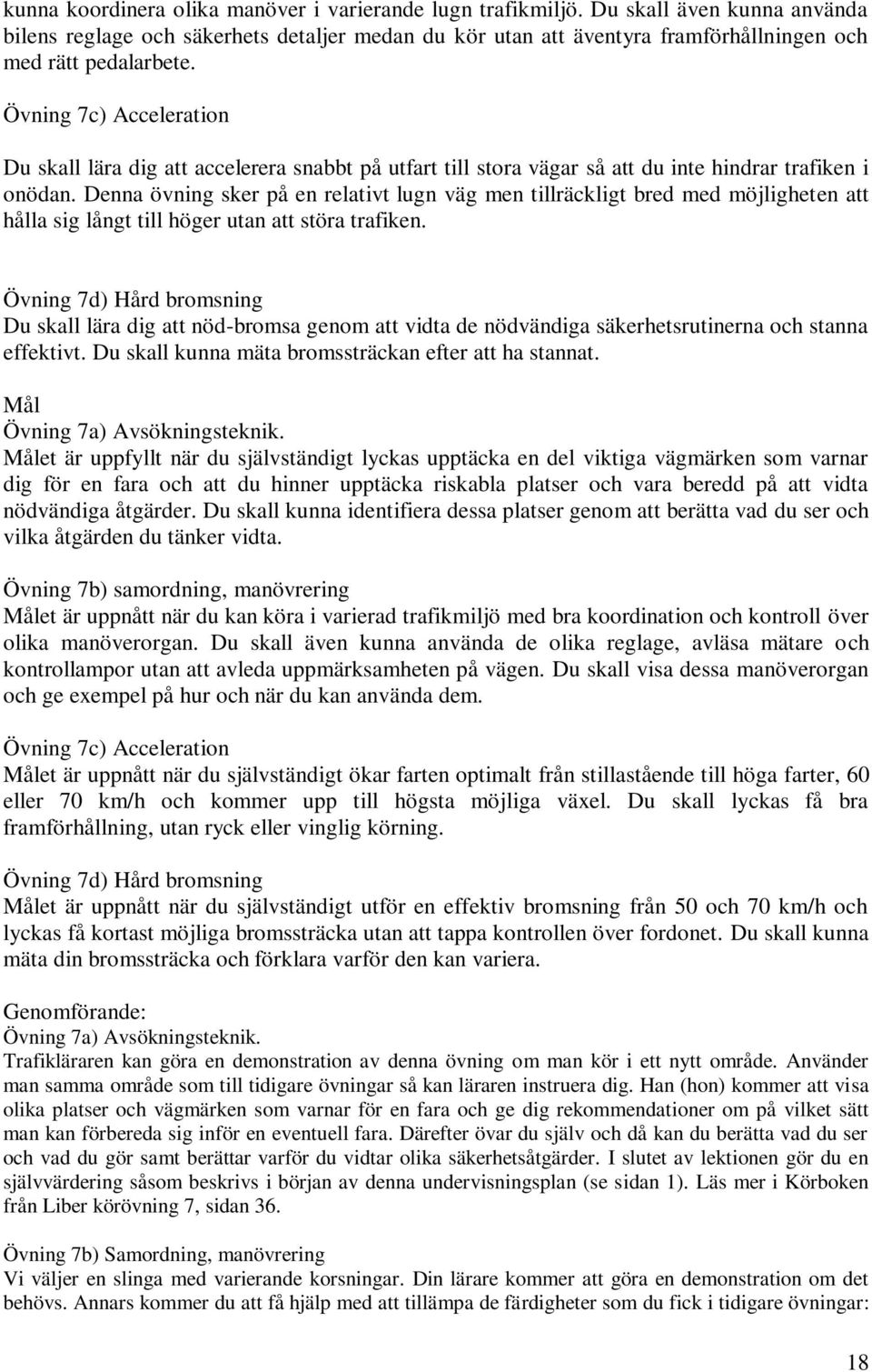 Övning 7c) Acceleration Du skall lära dig att accelerera snabbt på utfart till stora vägar så att du inte hindrar trafiken i onödan.