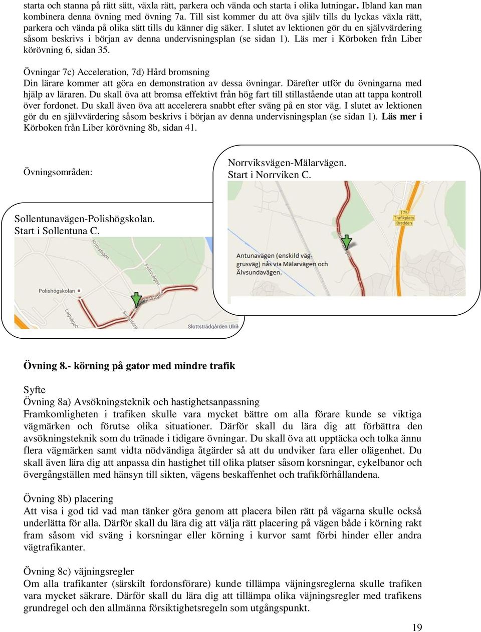 I slutet av lektionen gör du en självvärdering såsom beskrivs i början av denna undervisningsplan (se sidan 1). Läs mer i Körboken från Liber körövning 6, sidan 35.