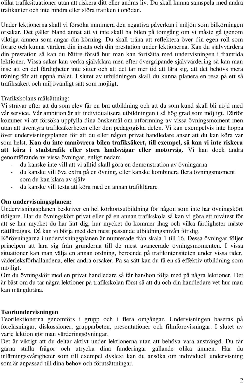 Det gäller bland annat att vi inte skall ha bilen på tomgång om vi måste gå igenom viktiga ämnen som angår din körning.