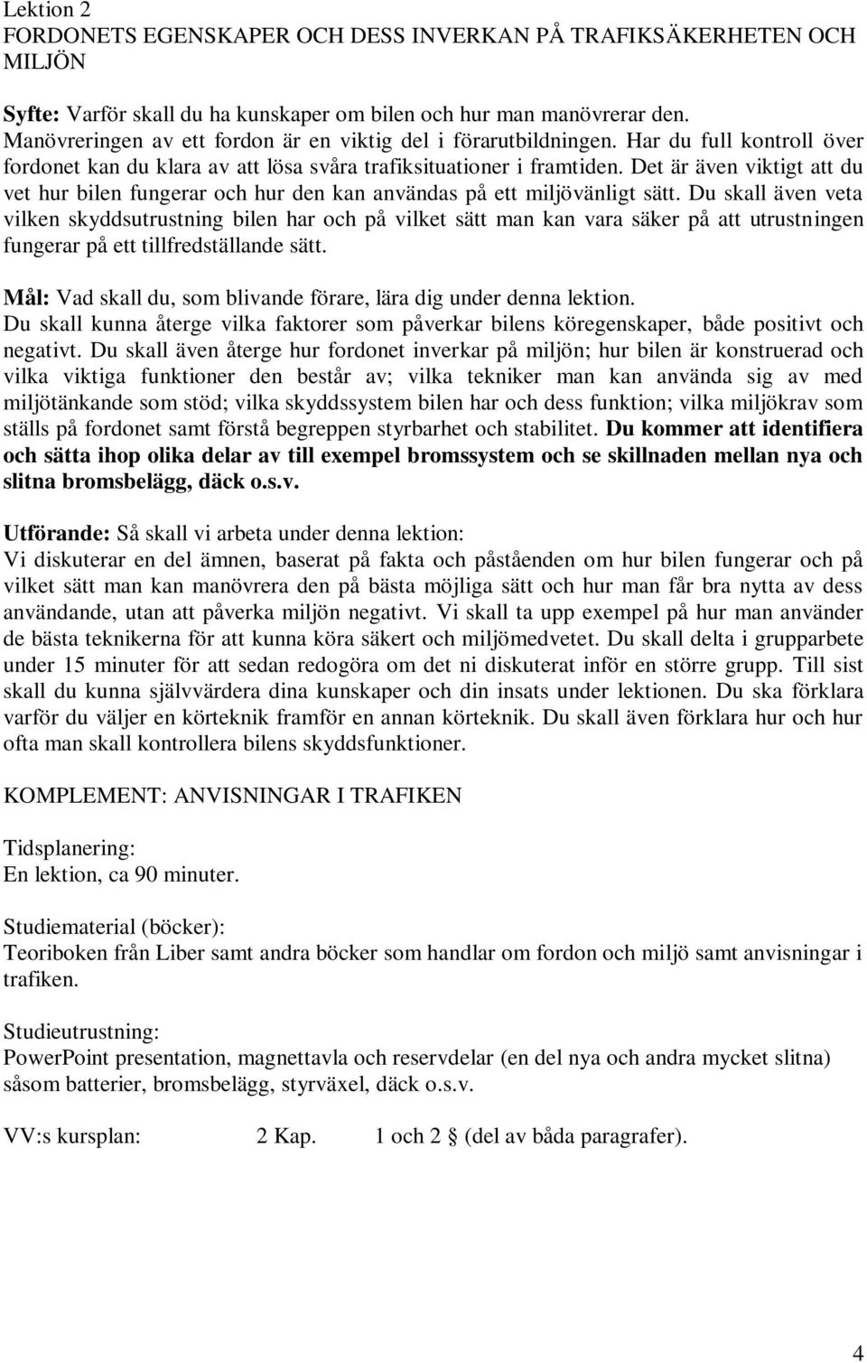 Det är även viktigt att du vet hur bilen fungerar och hur den kan användas på ett miljövänligt sätt.