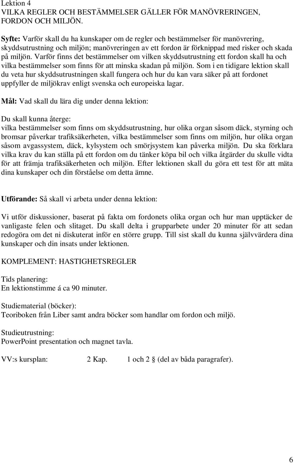 Varför finns det bestämmelser om vilken skyddsutrustning ett fordon skall ha och vilka bestämmelser som finns för att minska skadan på miljön.