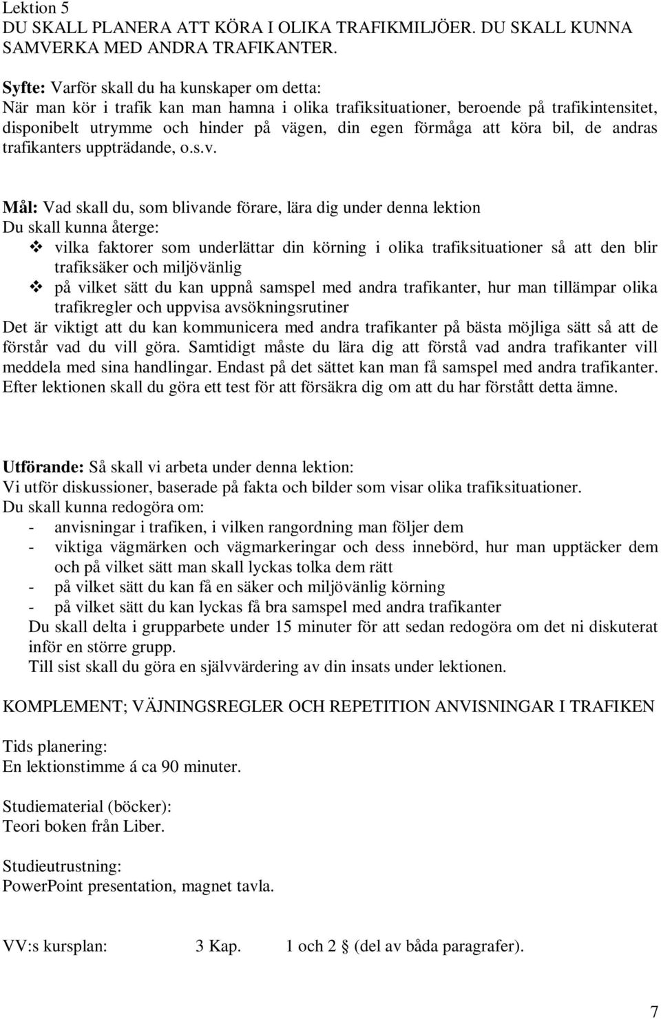 köra bil, de andras trafikanters uppträdande, o.s.v.