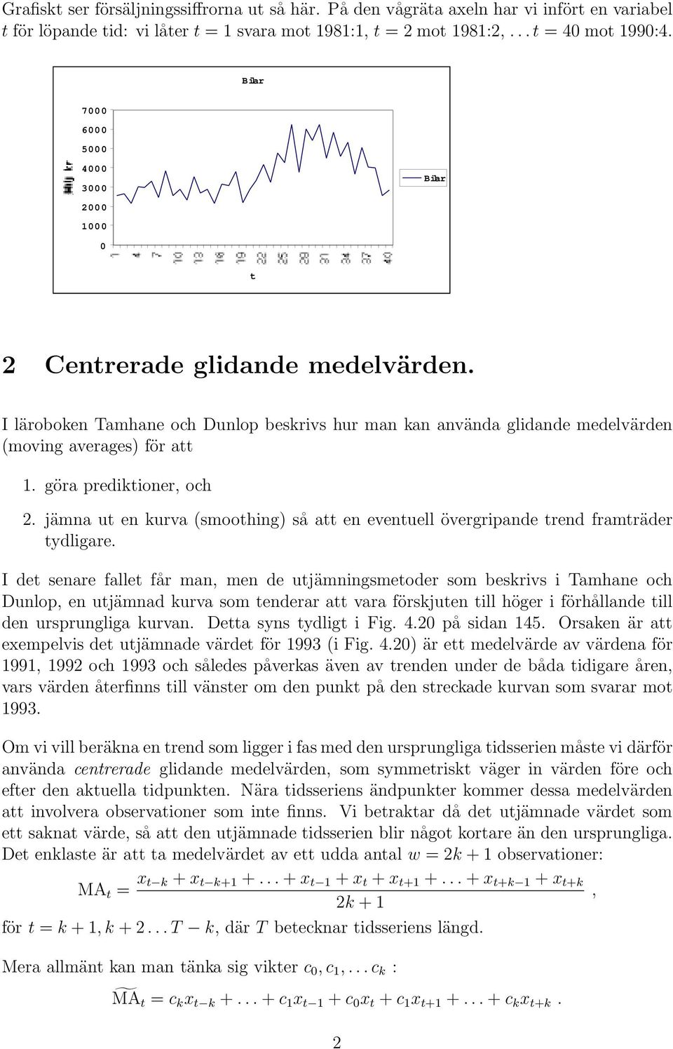 I läroboken Tamhane och Dunlop beskrivs hur man kan använda glidande medelvärden (moving averages) för att. göra prediktioner, och 2.