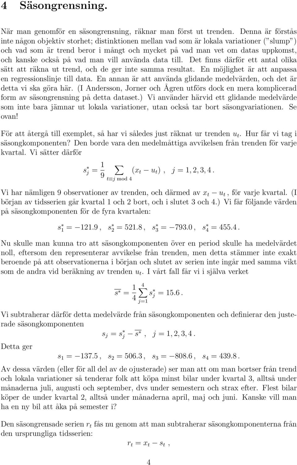 också på vad man vill använda data till. Det finns därför ett antal olika sätt att räkna ut trend, och de ger inte samma resultat. En möjlighet är att anpassa en regressionslinje till data.