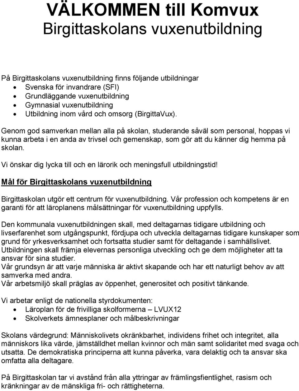 Genom god samverkan mellan alla på skolan, studerande såväl som personal, hoppas vi kunna arbeta i en anda av trivsel och gemenskap, som gör att du känner dig hemma på skolan.