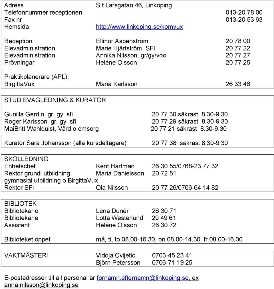 Praktikplanerare (APL): BirgittaVux Maria Karlsson 26 33 46 STUDIEVÄGLEDNING & KURATOR Gunilla Gerdin, gr, gy, sfi 20 77 30 säkrast 8.30-9.30 Roger Karlsson, gr, gy, sfi 20 77 29 säkrast 8.30-9.30 MaiBritt Wahlquist, Vård o omsorg 20 77 21 säkrast 8.