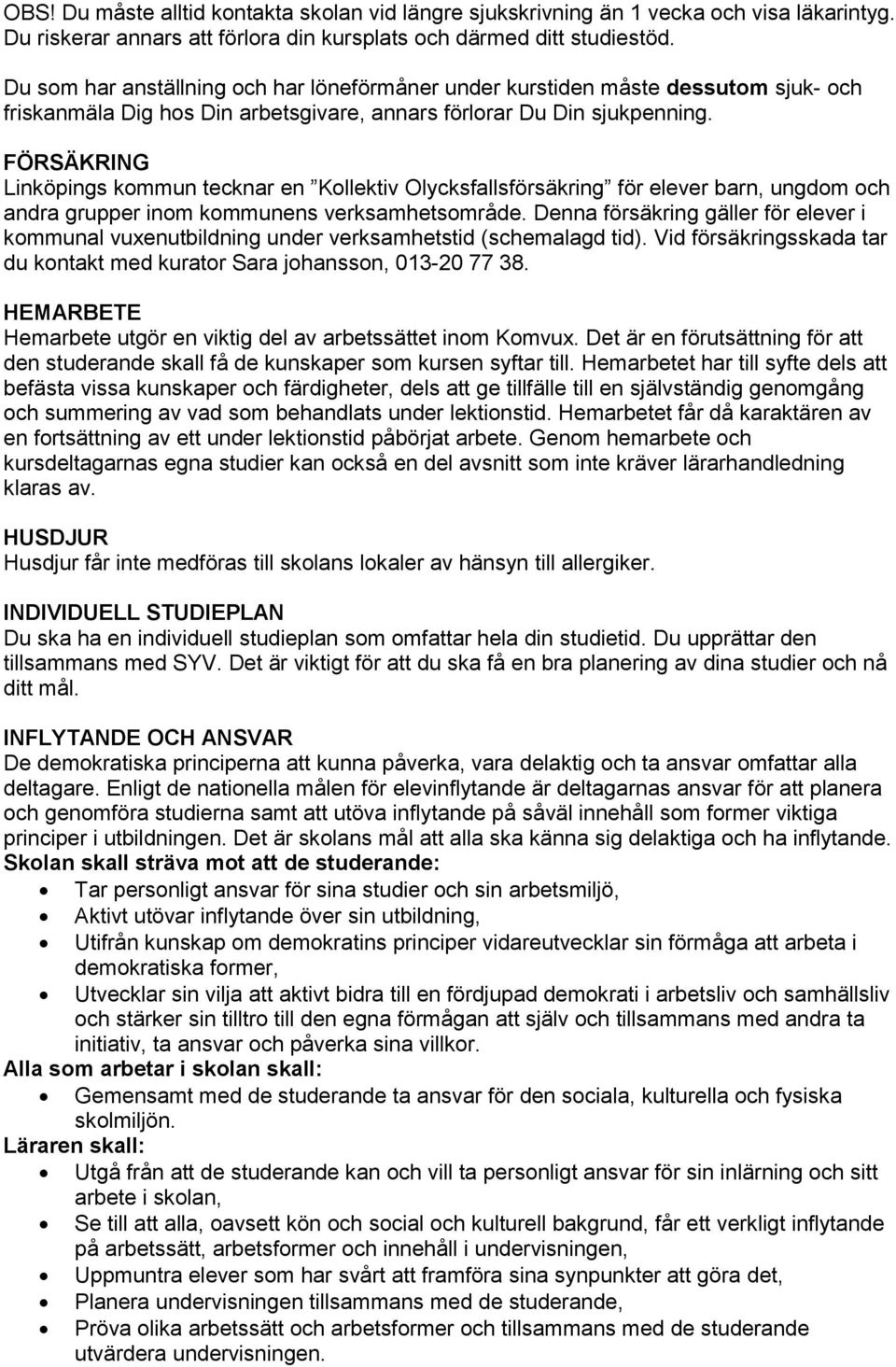 FÖRSÄKRING Linköpings kommun tecknar en Kollektiv Olycksfallsförsäkring för elever barn, ungdom och andra grupper inom kommunens verksamhetsområde.