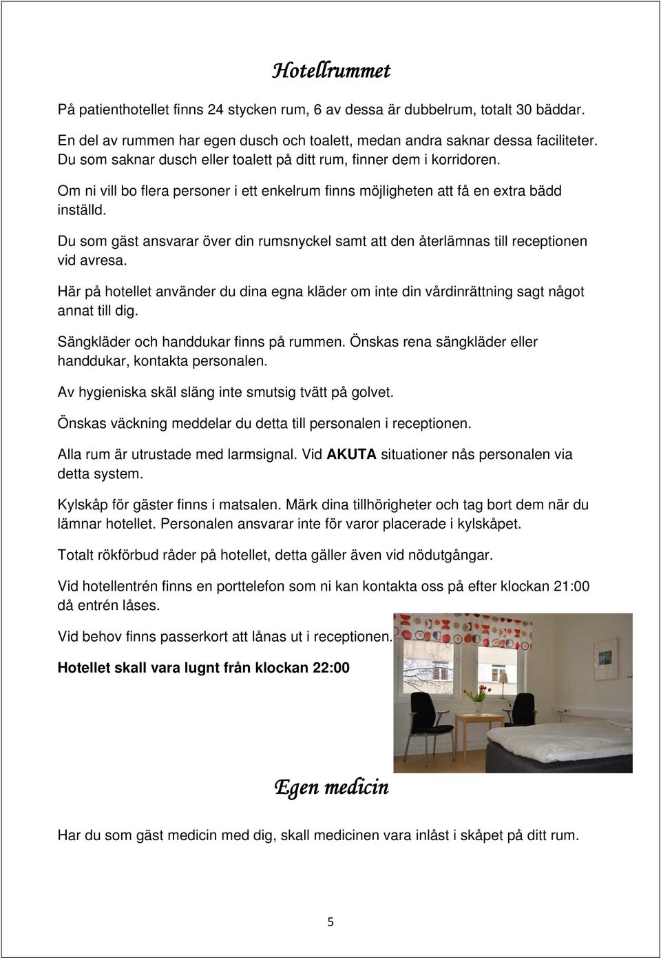 Du som gäst ansvarar över din rumsnyckel samt att den återlämnas till receptionen vid avresa. Här på hotellet använder du dina egna kläder om inte din vårdinrättning sagt något annat till dig.