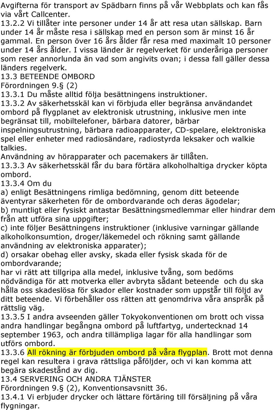I vissa länder är regelverket för underåriga personer som reser annorlunda än vad som angivits ovan; i dessa fall gäller dessa länders regelverk. 13.