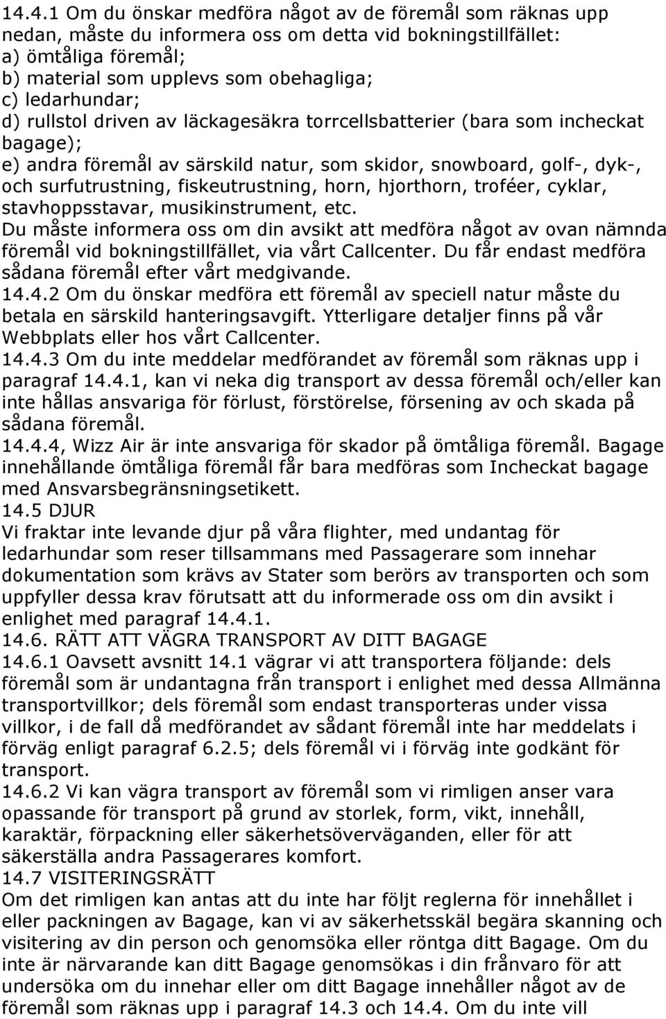 fiskeutrustning, horn, hjorthorn, troféer, cyklar, stavhoppsstavar, musikinstrument, etc.