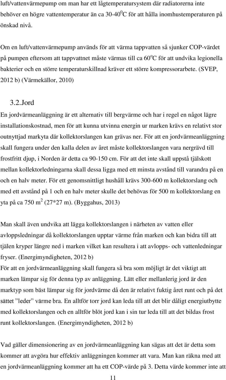 temperaturskillnad kräver ett större kompressorarbete. (SVEP, 20
