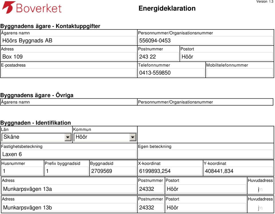 E-postadress Telefonnummer 0413-559850 Mobiltelefonnummer Byggnadens ägare - Övriga Ägarens namn Personnummer/Organisationsnummer Byggnaden -