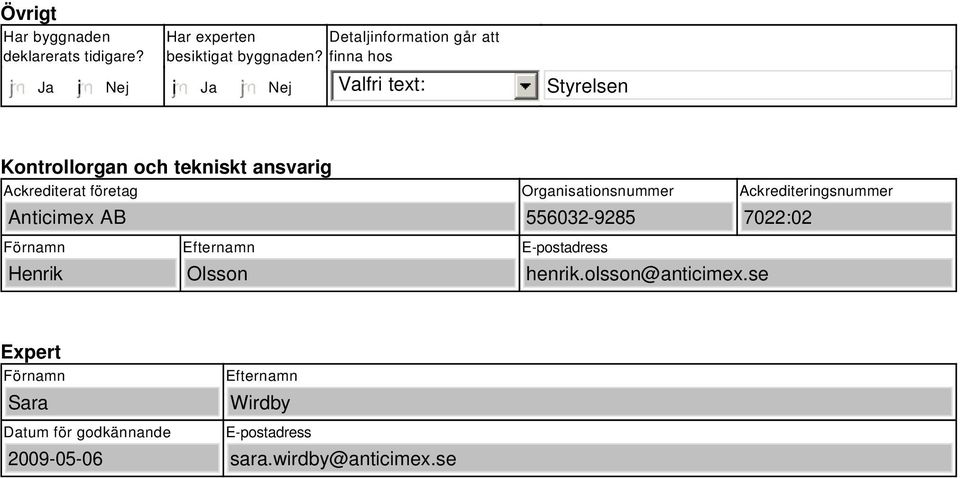 finna hos i Valfri text: Styrelsen Kontrollorgan och tekniskt ansvarig Ackrediterat företag Anticimex AB