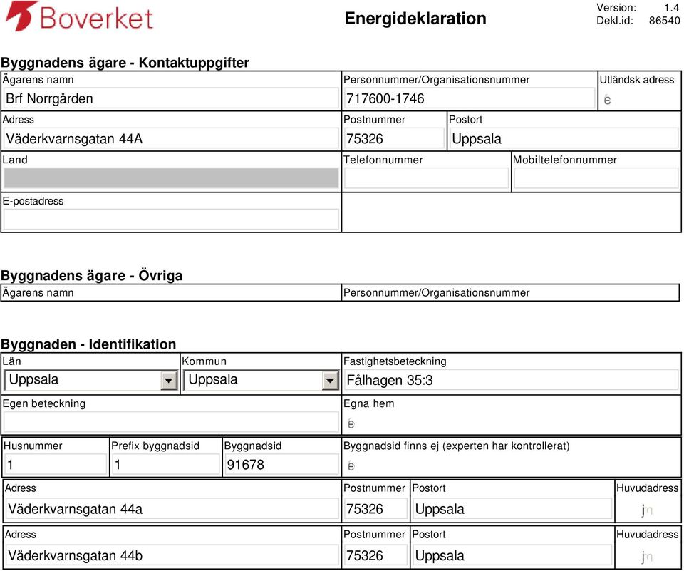 Utländsk adress gfedc Land Telefonnummer Mobiltelefonnummer E-postadress Byggnadens ägare - Övriga Ägarens namn Personnummer/Organisationsnummer Byggnaden - Identifikation