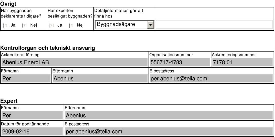 finna hos i Byggnadsägare Kontrollorgan och tekniskt ansvarig Ackrediterat företag Abenius Energi AB