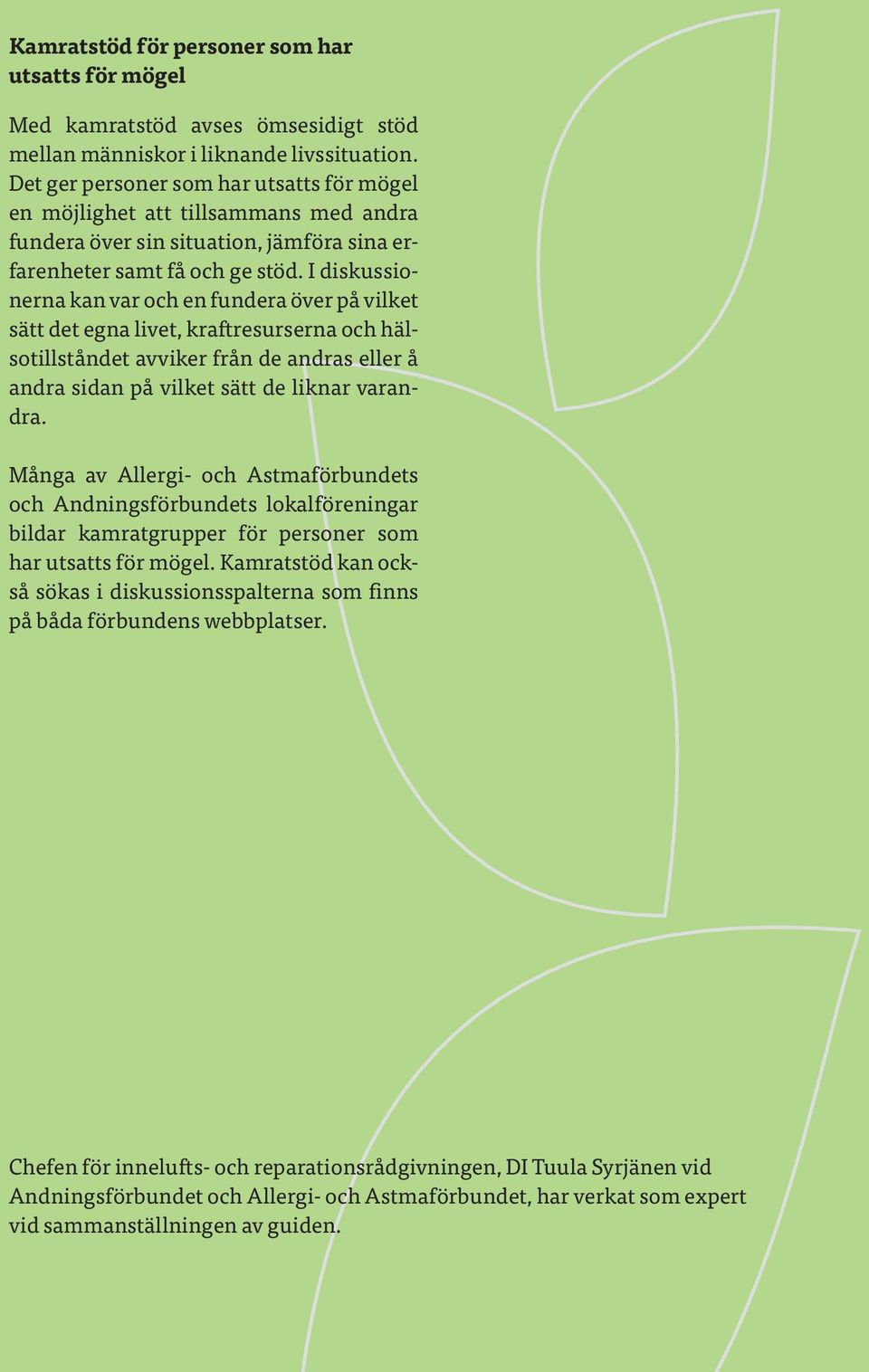 I diskussionerna kan var och en fundera över på vilket sätt det egna livet, kraftresurserna och hälsotillståndet avviker från de andras eller å andra sidan på vilket sätt de liknar varandra.
