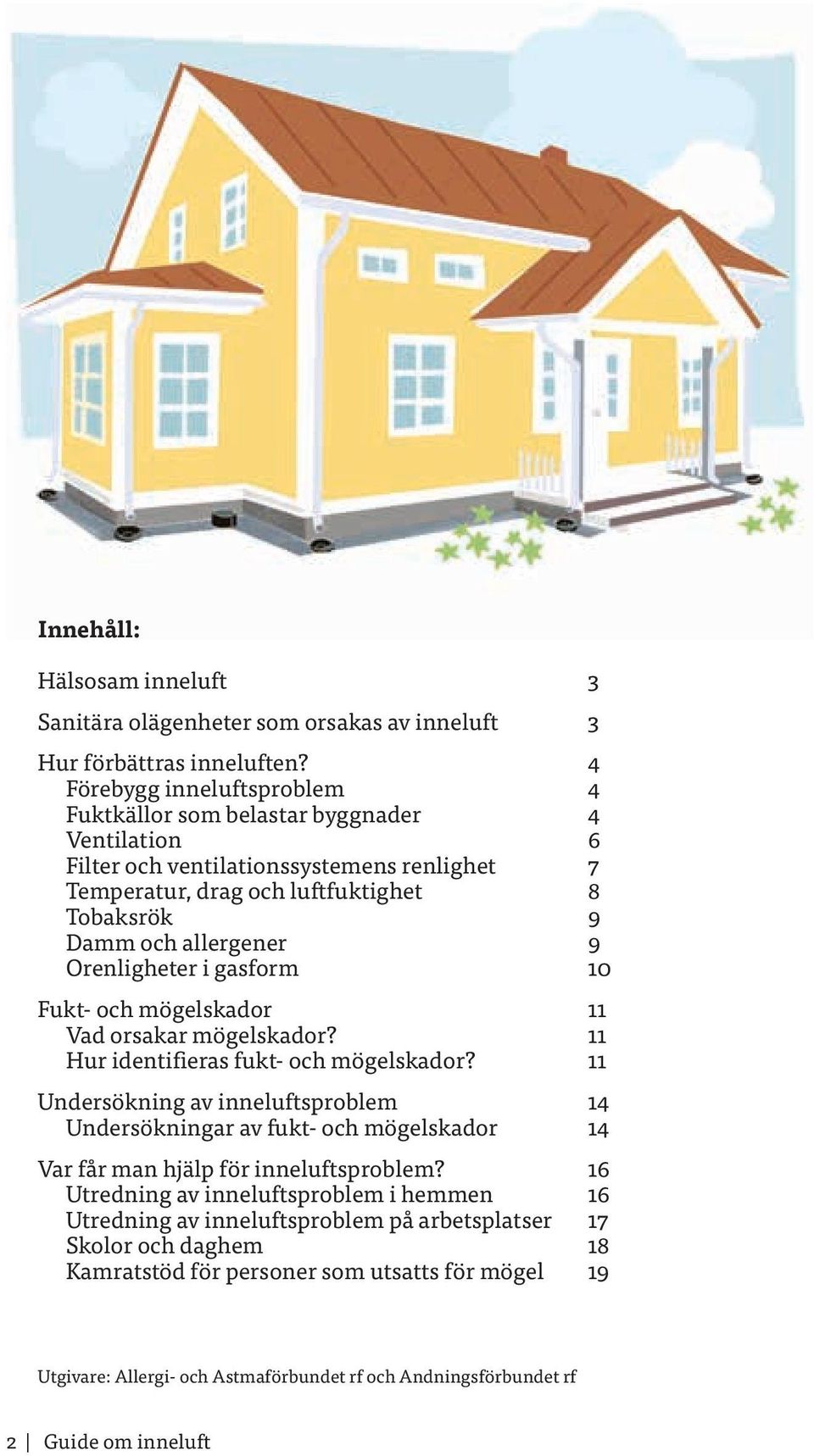 Orenligheter i gasform 10 Fukt- och mögelskador 11 Vad orsakar mögelskador? 11 Hur identifieras fukt- och mögelskador?