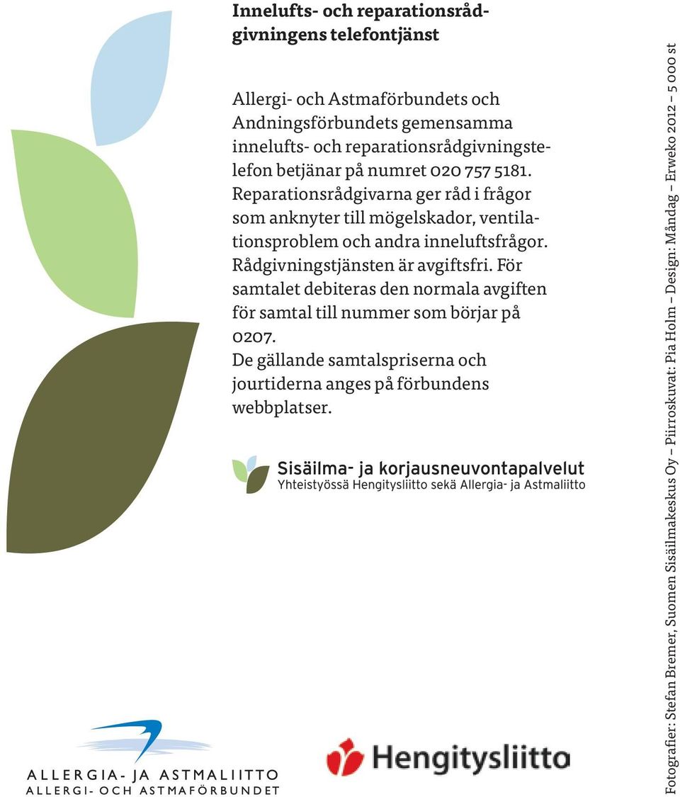 Reparationsrådgivarna ger råd i frågor som anknyter till mögelskador, ventilationsproblem och andra inneluftsfrågor. Rådgivningstjänsten är avgiftsfri.