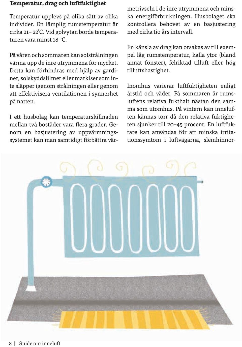 Detta kan förhindras med hjälp av gardiner, solskyddsfilmer eller markiser som inte släpper igenom strålningen eller genom att effektivisera ventilationen i synnerhet på natten.
