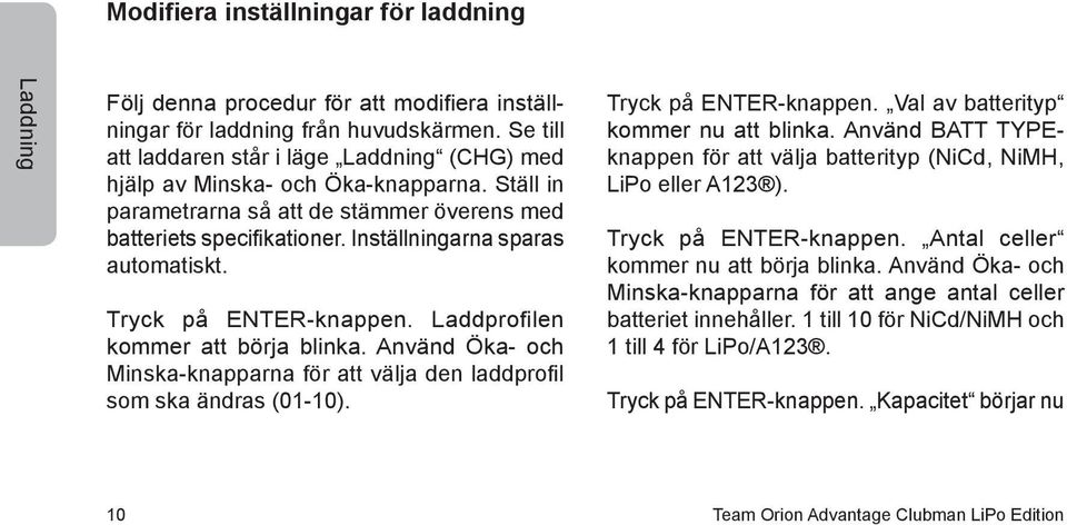 Inställningarna sparas automatiskt. Tryck på ENTER-knappen. Laddprofilen kommer att börja blinka. Använd Öka- och Minska-knapparna för att välja den laddprofil som ska ändras (01-10).